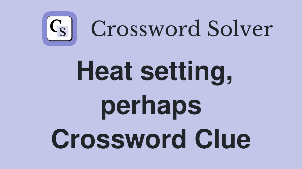 Heat setting, perhaps Crossword Clue Answers Crossword Solver